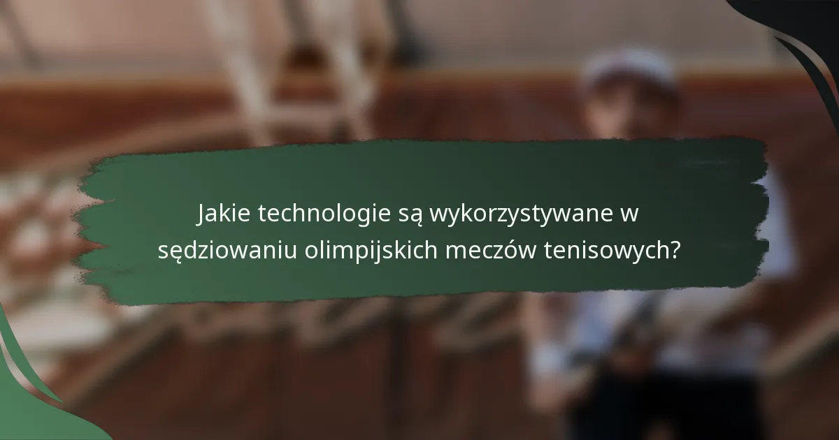 Jakie technologie są wykorzystywane w sędziowaniu olimpijskich meczów tenisowych?