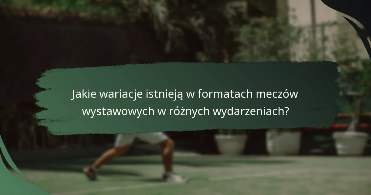 Jakie wariacje istnieją w formatach meczów wystawowych w różnych wydarzeniach?
