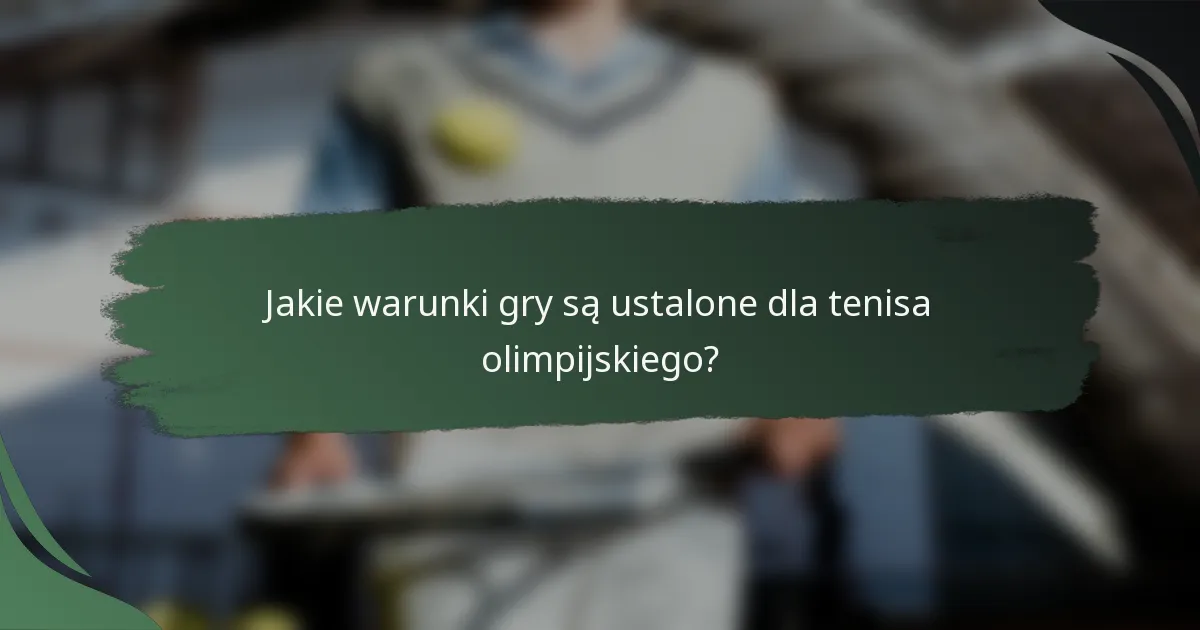 Jakie warunki gry są ustalone dla tenisa olimpijskiego?