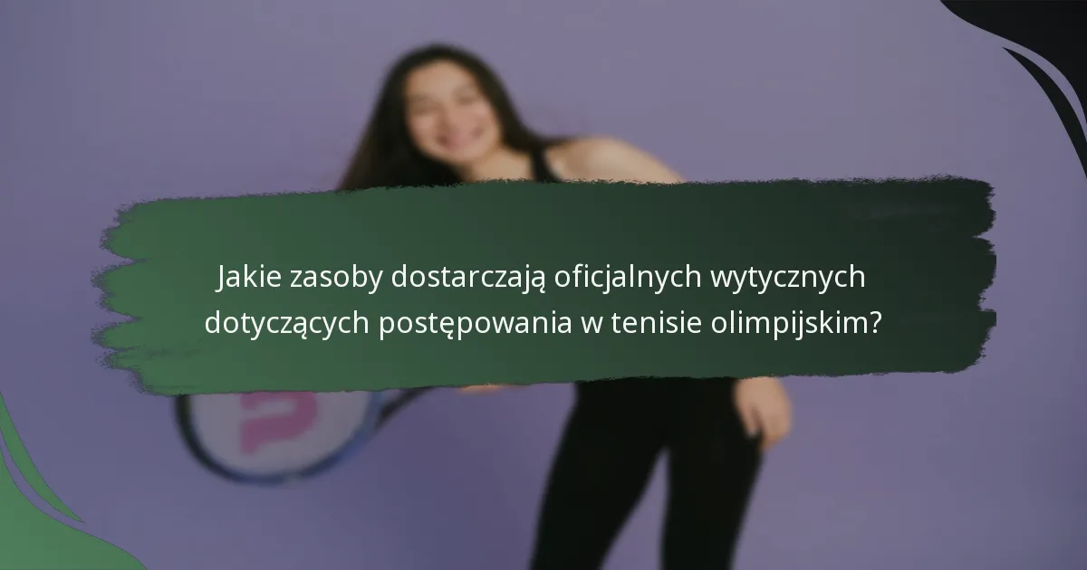 Jakie zasoby dostarczają oficjalnych wytycznych dotyczących postępowania w tenisie olimpijskim?