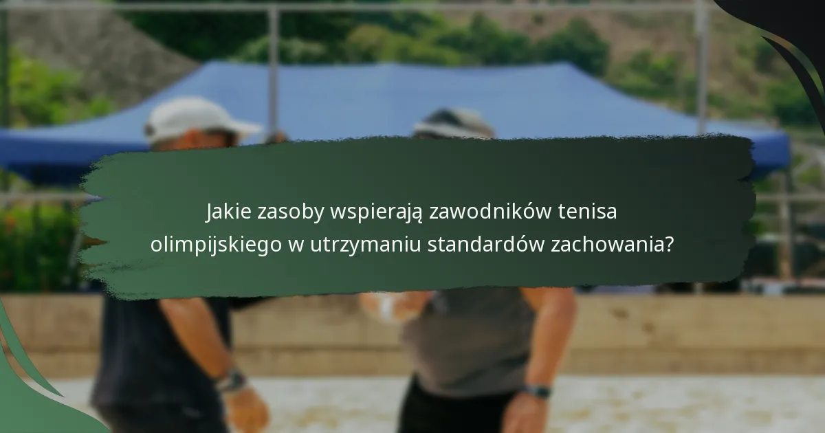 Jakie zasoby wspierają zawodników tenisa olimpijskiego w utrzymaniu standardów zachowania?