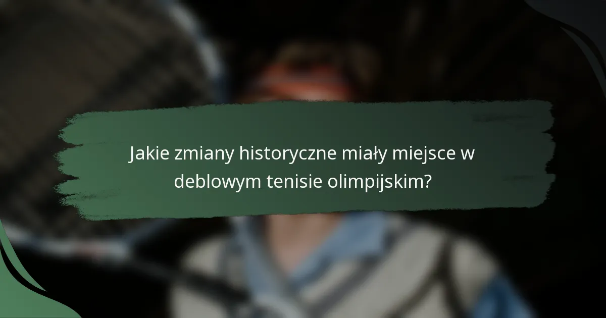 Jakie zmiany historyczne miały miejsce w deblowym tenisie olimpijskim?