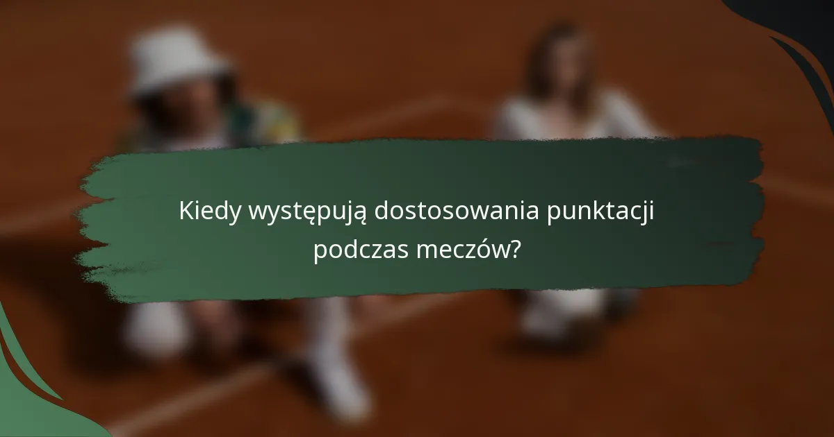 Kiedy występują dostosowania punktacji podczas meczów?