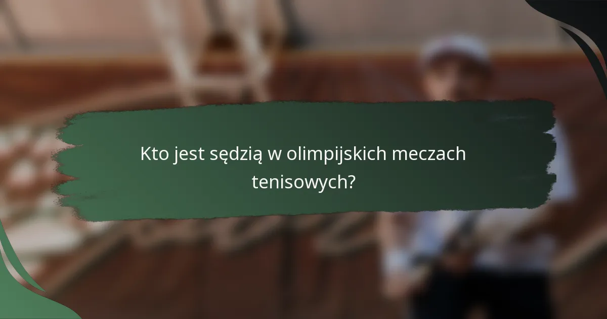 Kto jest sędzią w olimpijskich meczach tenisowych?