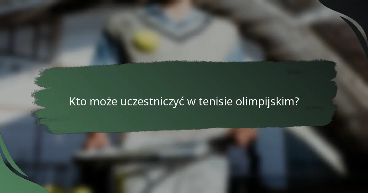 Kto może uczestniczyć w tenisie olimpijskim?