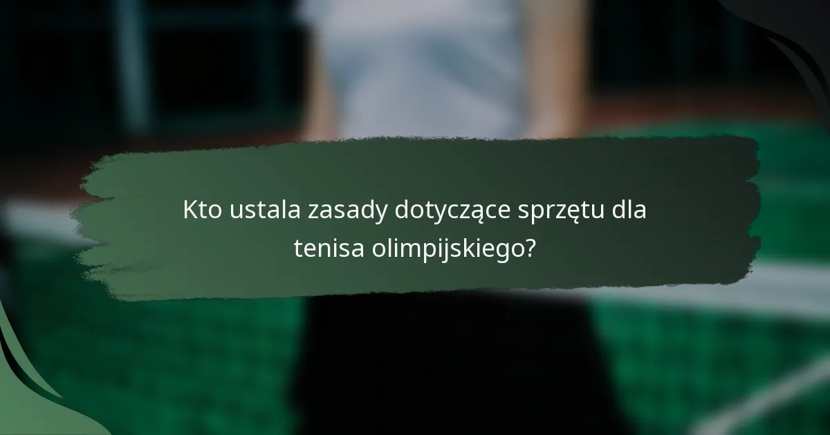 Kto ustala zasady dotyczące sprzętu dla tenisa olimpijskiego?